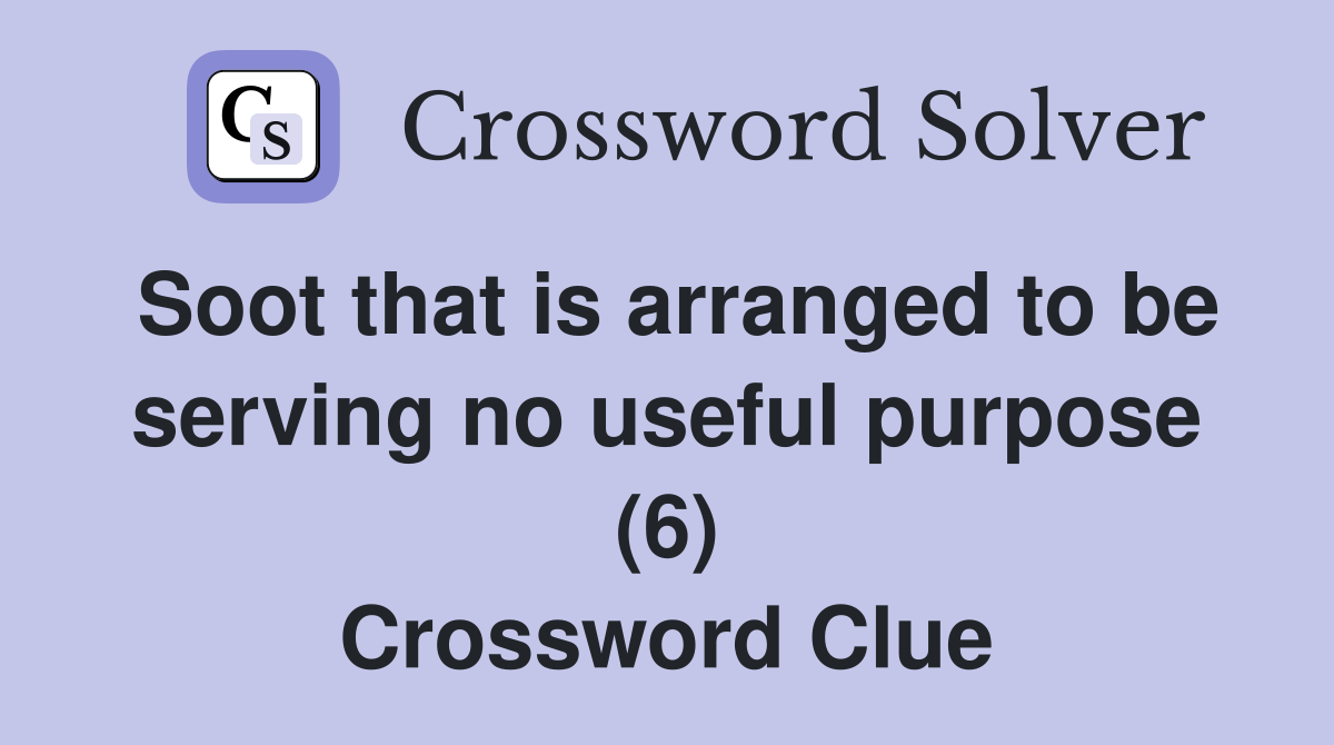 Soot that is arranged to be serving no useful purpose (6) Crossword